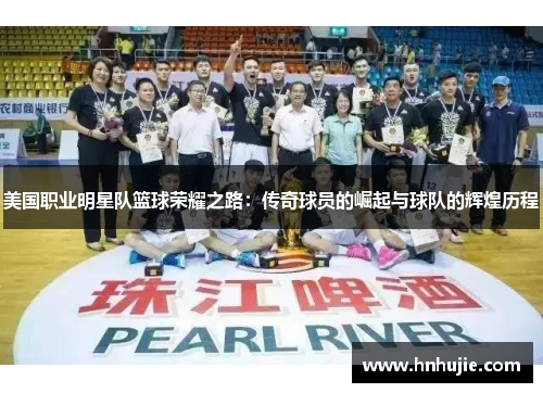 美国职业明星队篮球荣耀之路：传奇球员的崛起与球队的辉煌历程